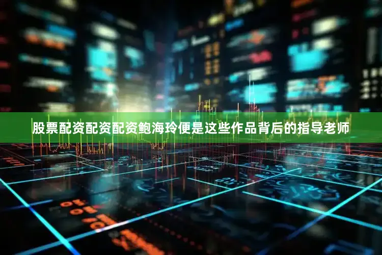 股票配资配资配资鲍海玲便是这些作品背后的指导老师