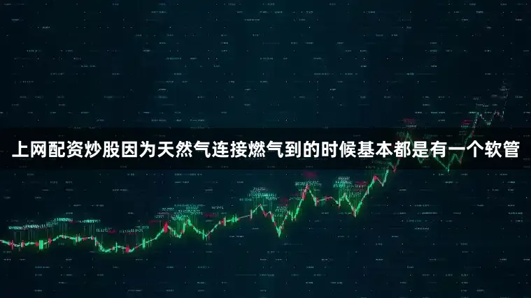 上网配资炒股因为天然气连接燃气到的时候基本都是有一个软管