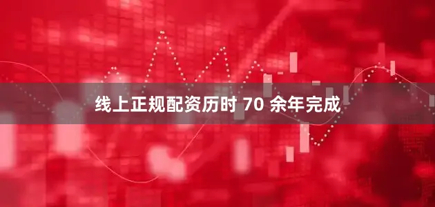 线上正规配资历时 70 余年完成